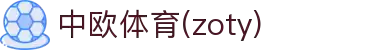 zoty中欧·(中国)连接体育世界,打造国际一流体育平台