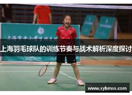 上海羽毛球队的训练节奏与战术解析深度探讨