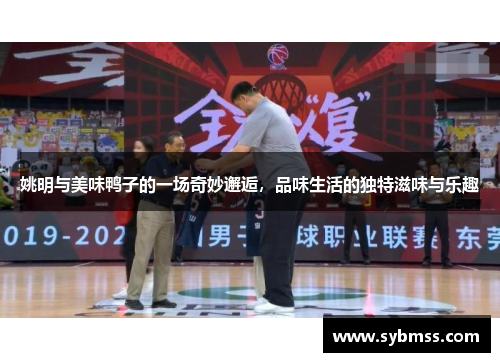 姚明与美味鸭子的一场奇妙邂逅，品味生活的独特滋味与乐趣