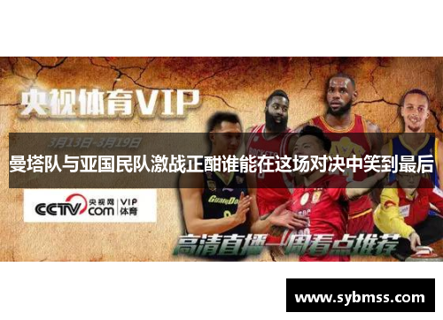 曼塔队与亚国民队激战正酣谁能在这场对决中笑到最后