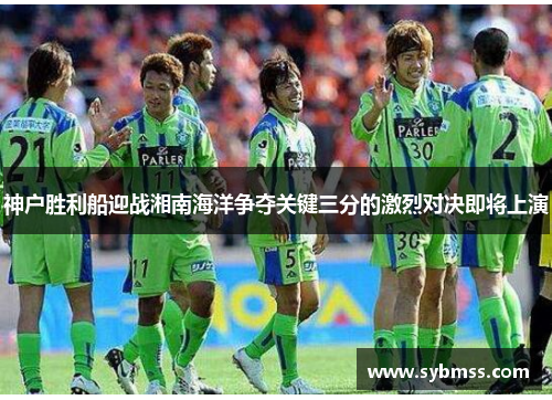 神户胜利船迎战湘南海洋争夺关键三分的激烈对决即将上演